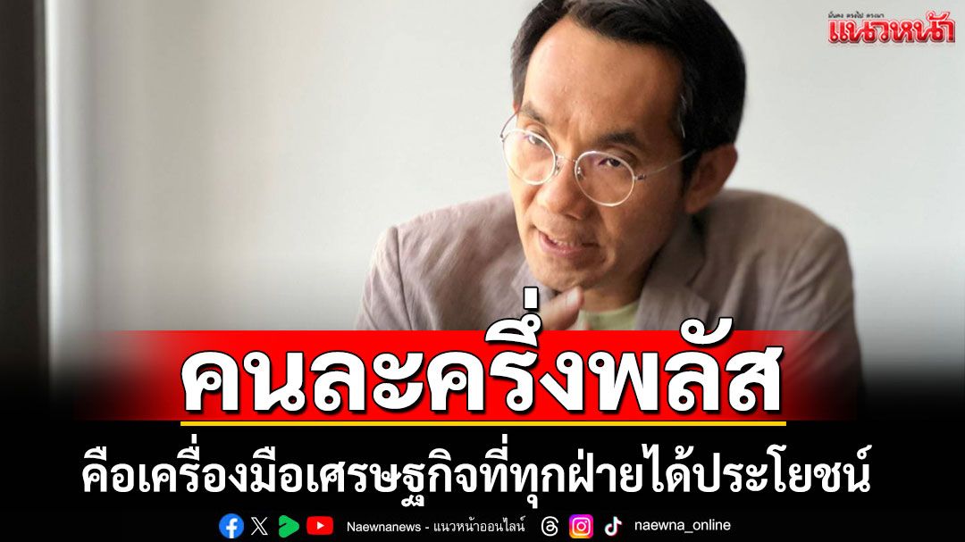 'โอฬาร' ชี้ 'คนละครึ่งพลัส' คือเครื่องมือเศรษฐกิจที่ทุกฝ่ายได้ประโยชน์