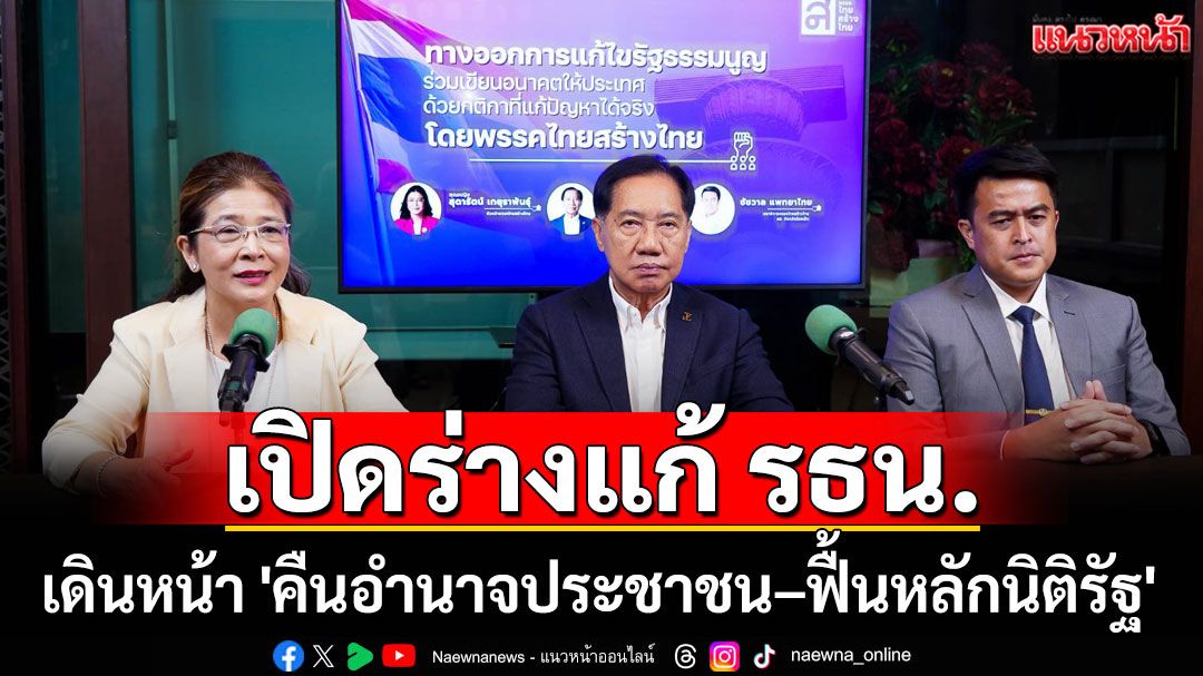 'ไทยสร้างไทย' เปิดร่างแก้รัฐธรรมนูญ เดินหน้า 'คืนอำนาจประชาชน–ฟื้นหลักนิติรัฐ'