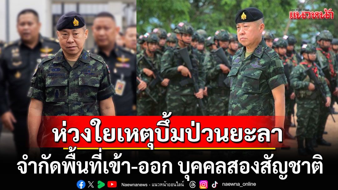 ห่วงใยเหตุบึ้มป่วนยะลา! กอ.รมน. สั่งเข้มการข่าวเชิงรุก จำกัดพื้นที่เข้า-ออก บุคคลสองสัญชาติ