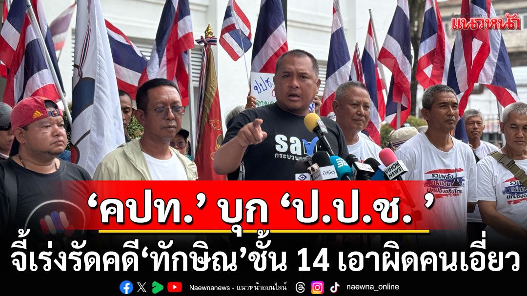คปท. บุก ป.ป.ช. จี้เร่งรัดคดี'ทักษิณ'ชั้น 14 เอาผิดคนเอี่ยวด้วย