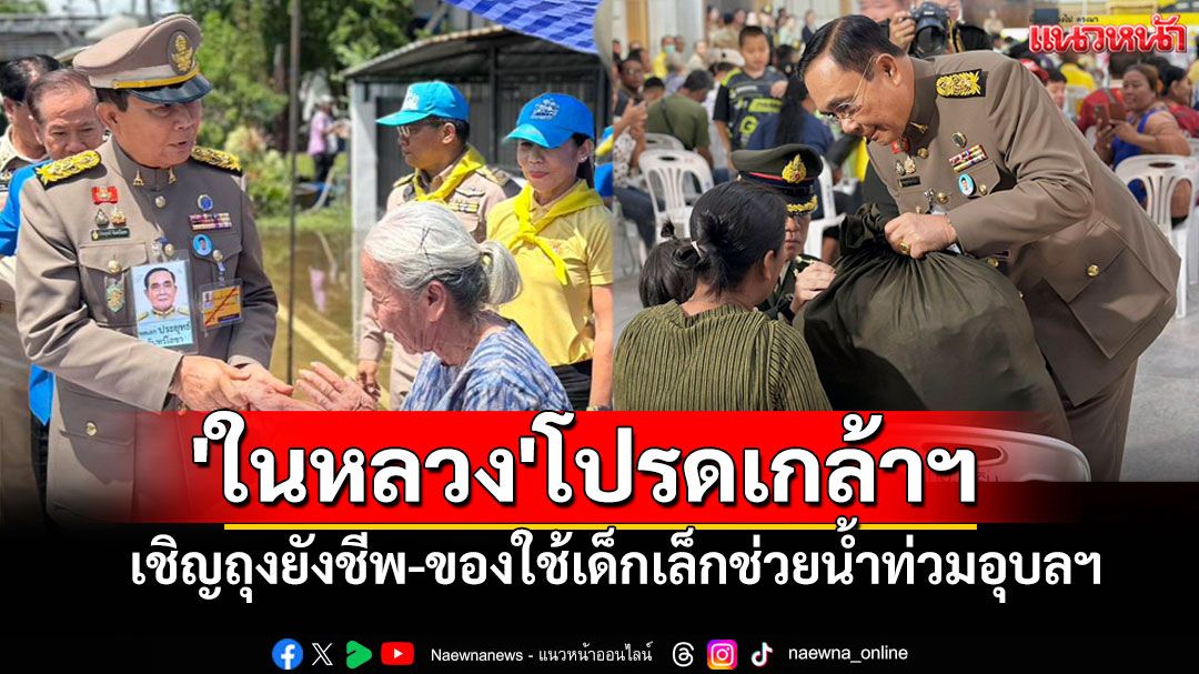 โปรดเกล้าฯให้ 'พลเอกประยุทธ์' เชิญถุงยังชีพ-ของใช้เด็กเล็ก ช่วยครอบครัวน้ำท่วมอุบลฯ