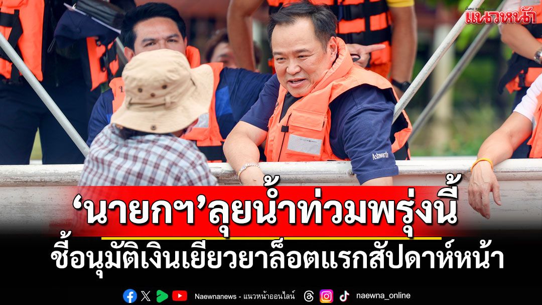 'ภราดร'เผย'นายกฯ'ลุยน้ำท่วมลุ่มน้ำภาคกลางพรุ่งนี้ ชี้อนุมัติเงินเยียวยาล็อตแรกสัปดาห์หน้า