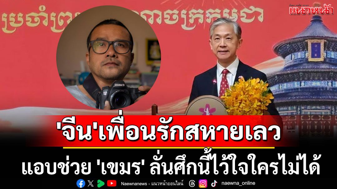 'วินเซนต์' อินฟลูฯดัง ซัดแรง 'จีน' เพื่อนรักสหายเลว แอบช่วย'เขมร' ลั่นศึกนี้ไว้ใจใครไม่ได้