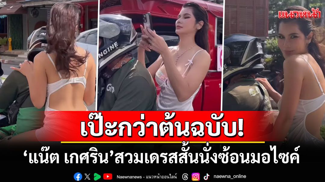 'แน๊ต เกศริน'สวมชุดผ้าซาตินนั่งซ้อนมอไซค์ ชาวเน็ตแซวสนั่นแซ่บกว่าต้นฉบับอีก