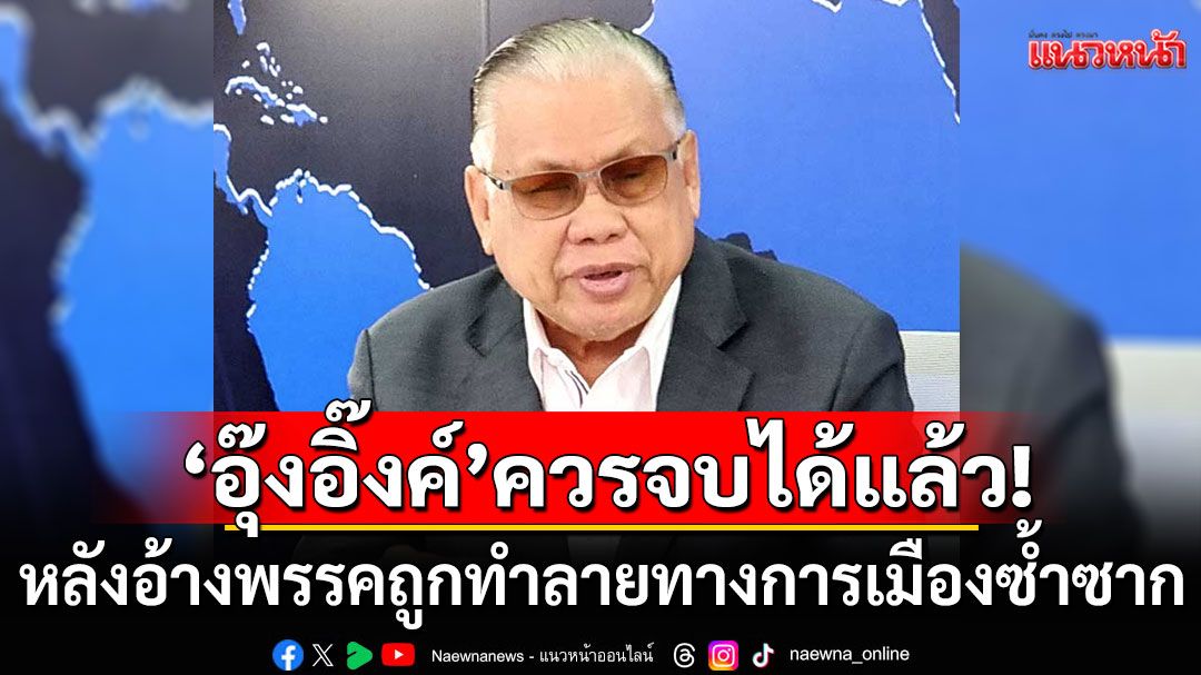 ไม่เห็นโลงศพ ไม่หลั่งน้ำตา! 'อดีตบิ๊ก ศรภ.' ซัด 'อุ๊งอิ๊งค์' หลังอ้างพรรคถูกทำลายทางการเมืองซ้ำซาก