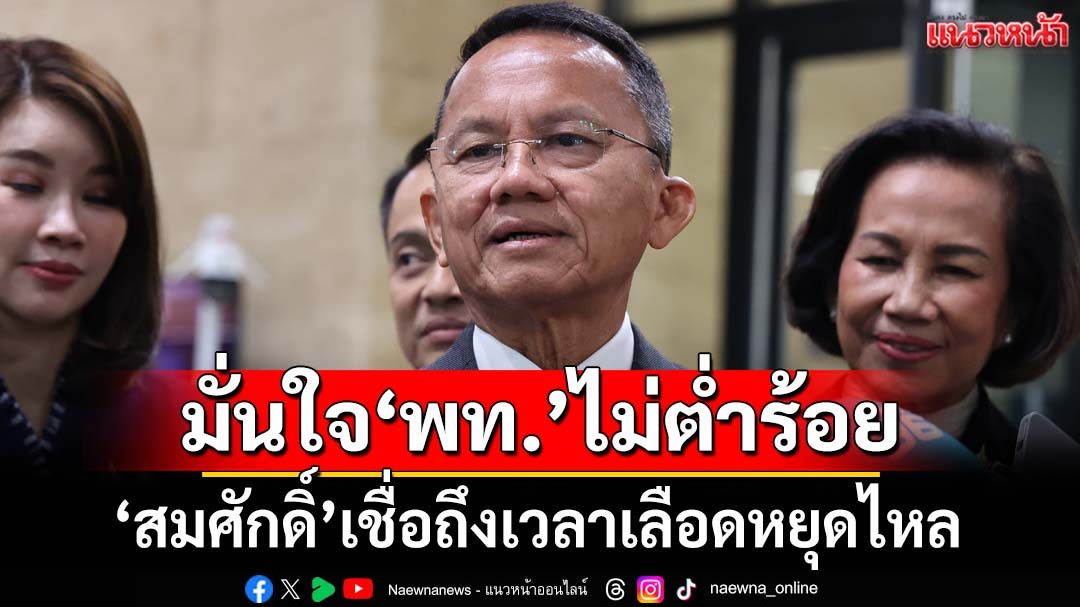 ‘สมศักดิ์’แตะเบรกพูดถึง‘แคนดิเดตนายกฯ’หลังลือทาบ‘วราวุธ’ มั่นใจ‘พท.’เลือดหยุดไหล