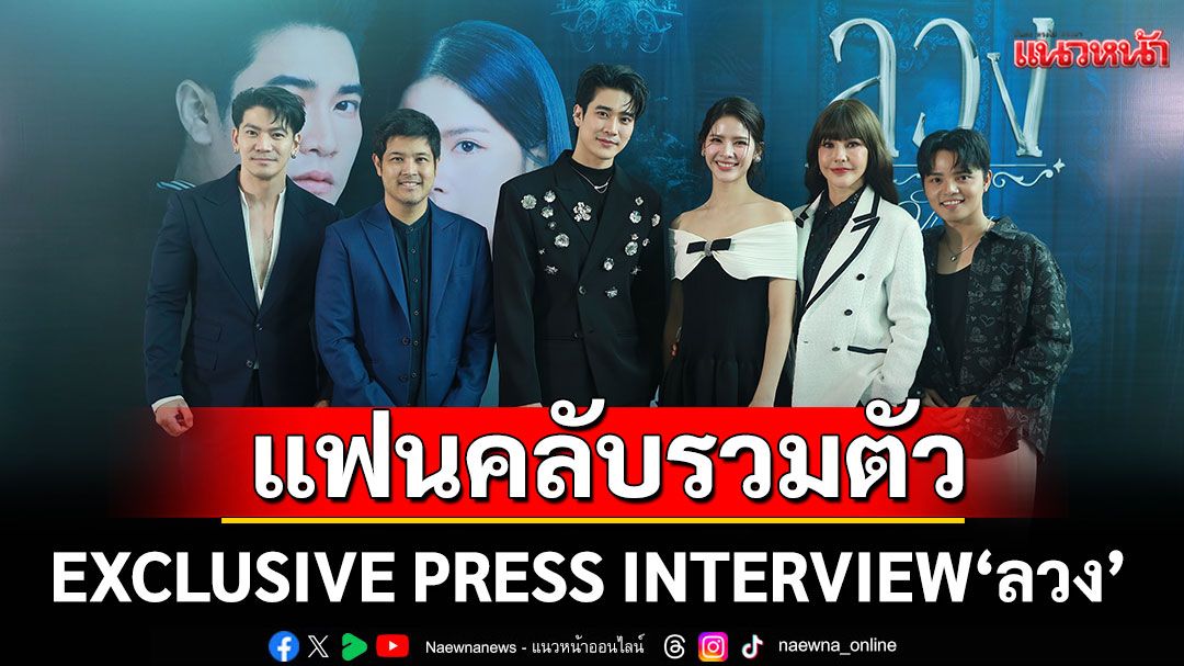 EXCLUSIVE PRESS INTERVIEW 'ลวง' คึกคัก แฟนคลับรวมตัวกรี๊ดสนั่นงาน