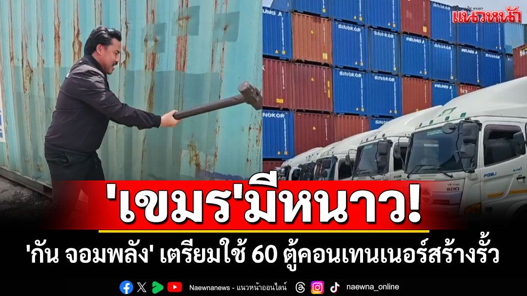 'กัน จอมพลัง' เตรียมใช้ 60 ตู้คอนเทนเนอร์สร้างรั้วชายแดน