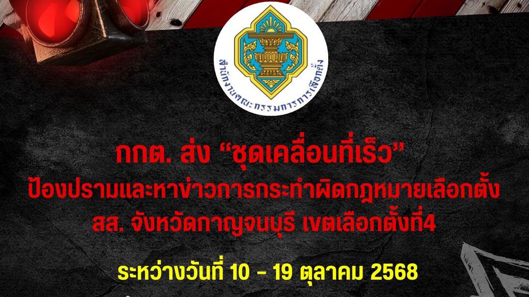'กกต.'ส่ง'ชุดเคลื่อนที่เร็ว'ป้องปราม-หาข่าวการทำผิดกม.เลือกตั้ง สส. เขต 4  กาญจนบุรี