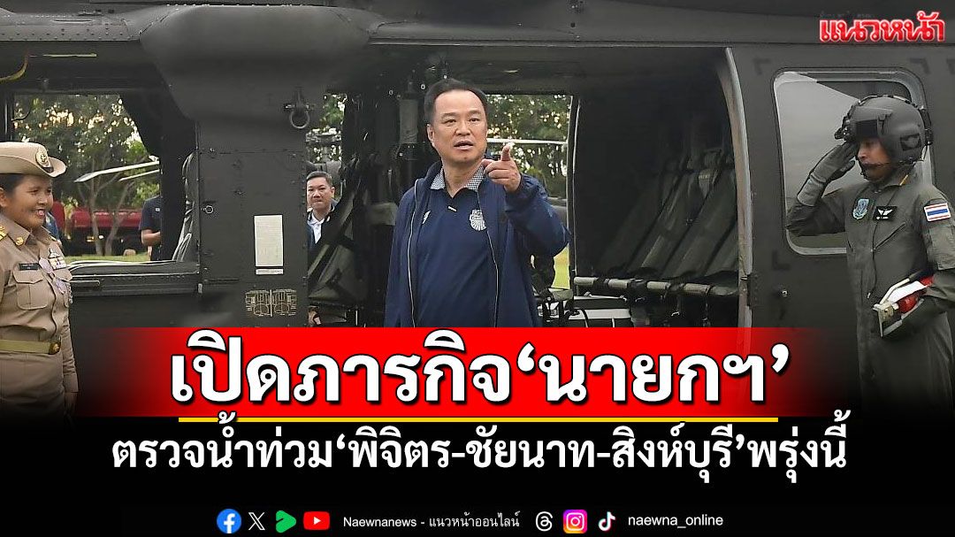 เปิดภารกิจ'นายกฯ' ตรวจน้ำท่วม'พิจิตร-ชัยนาท-สิงห์บุรี'พรุ่งนี้