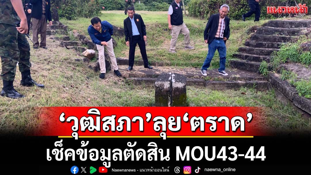 ‘กมธ.ฯวุฒิสภา’ลุยชายแดน‘ตราด’ เห็นปัญหา‘หลักเขต 73’ชัดเจน เช็คข้อมูลตัดสินMOU43-44
