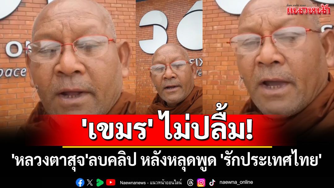 'หลวงตาสุจ'ลบคลิป หลังหลุดพูด 'รักประเทศไทย' หลานซัดอย่าหิวแสง