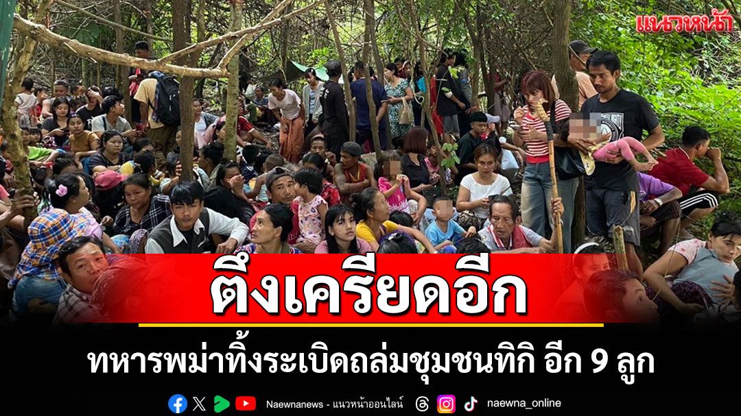 ชายแดนกาญจน์ตึงเครียดอีก ทัพพม่าส่งเครื่องบิน K-8 ทิ้งระเบิดถล่มชุมชนทิกิอีก 9 ลูก