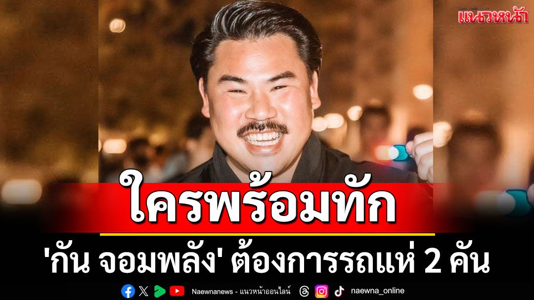 'กัน จอมพลัง' ต้องการรถแห่ 2 คัน ร่วมทวงคืนแผ่นดินไทย