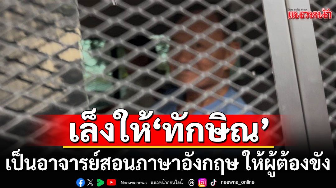 'ราชทัณฑ์'เล็งให้'ทักษิณ'ช่วยงานการศึกษา เป็นอาจารย์สอนภาษาอังกฤษ