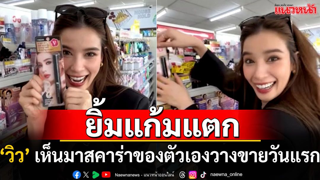 ยิ้มไม่หุบ ‘วิว วรรณรท’ เห็นมาสคาร่าของตัวเองวางขายวันแรก