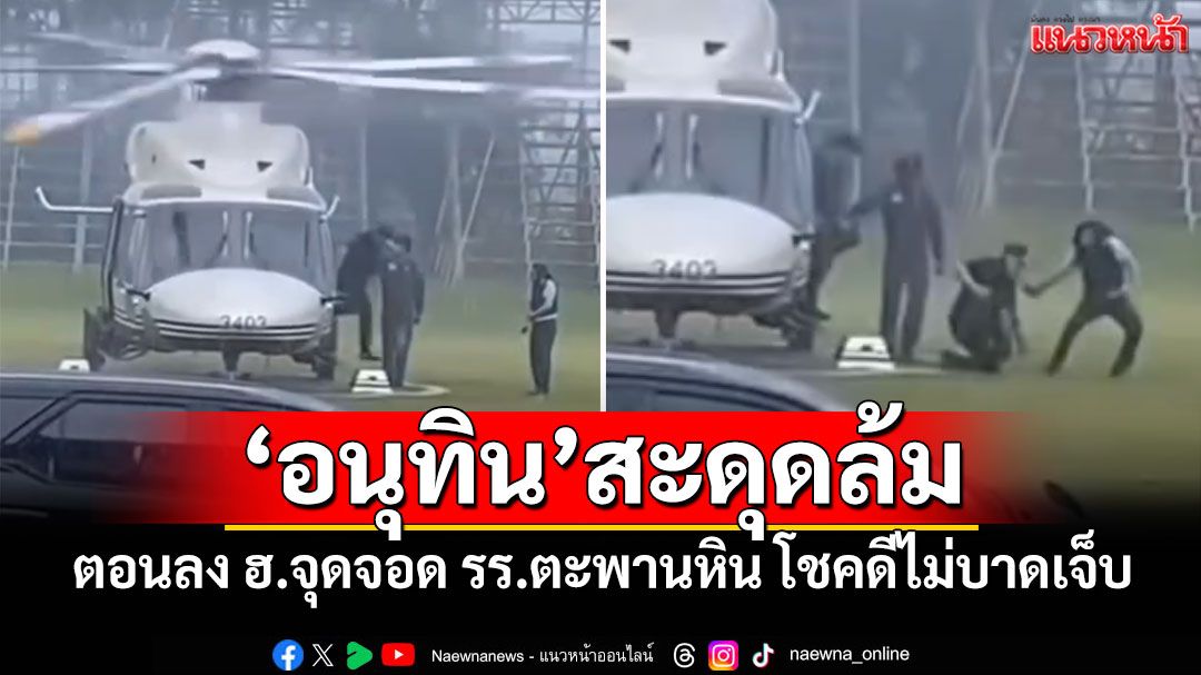 ‘อนุทิน’สะดุดล้ม ตอนลง ฮ.จุดจอด รร.ตะพานหิน โชคดีไม่บาดเจ็บ (คลิป)