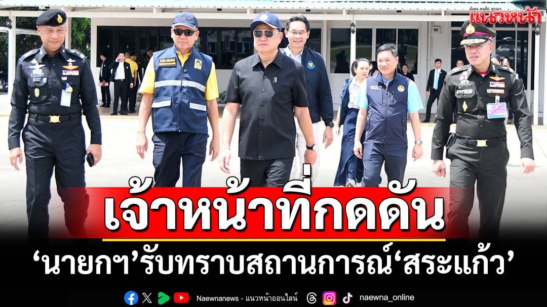 ‘นายกฯ’รับทราบสถานการณ์‘บ้านหนองจาน-หนองหญ้าแก้ว’ จนท.กดดัน ต้องละมุนละม่อม
