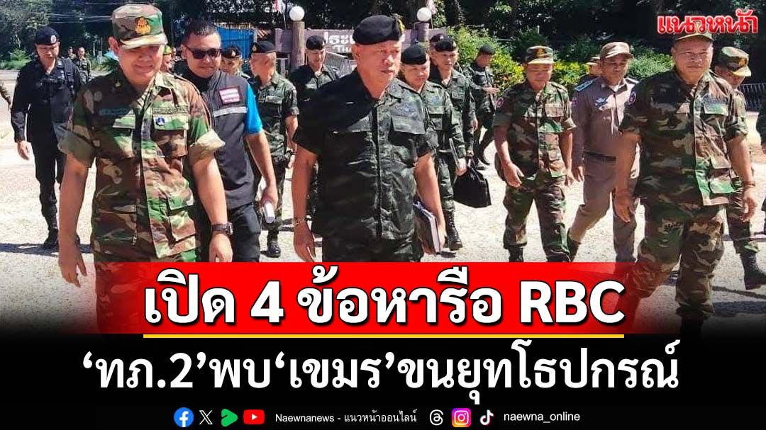 ‘ทภ.2’เปิด 4 ข้อหารือRBC พบ‘เขมร’ขยับหลัง‘ภูผี’-ขนยุทโธปกรณ์เข้าแนวชายแดน