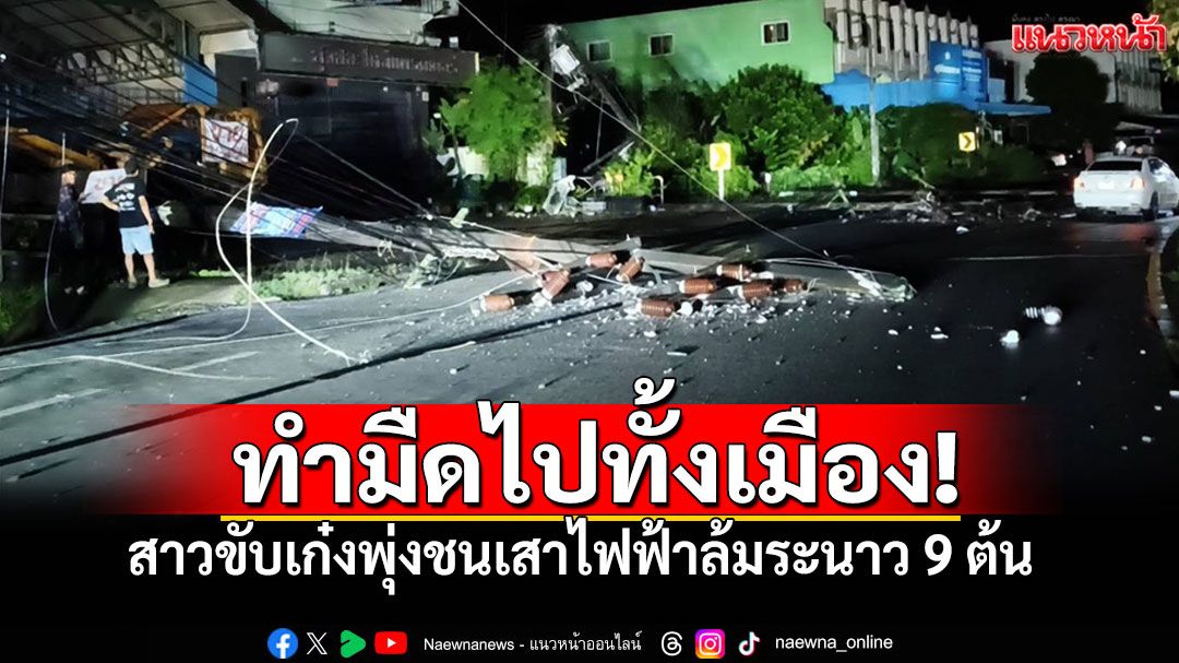 ล้มระนาว!! สาวขับเก๋งกลับจากงานเรือพระ เสียหลักพุ่งชนเสาไฟฟ้า9ต้น