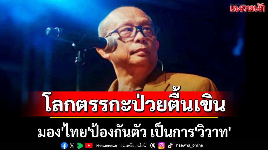 'พี่ดี้'ลั่น โลกตรรกะป่วย ตื้นเขิน มอง'ไทย'ป้องกันตัว เป็นการ'วิวาท'