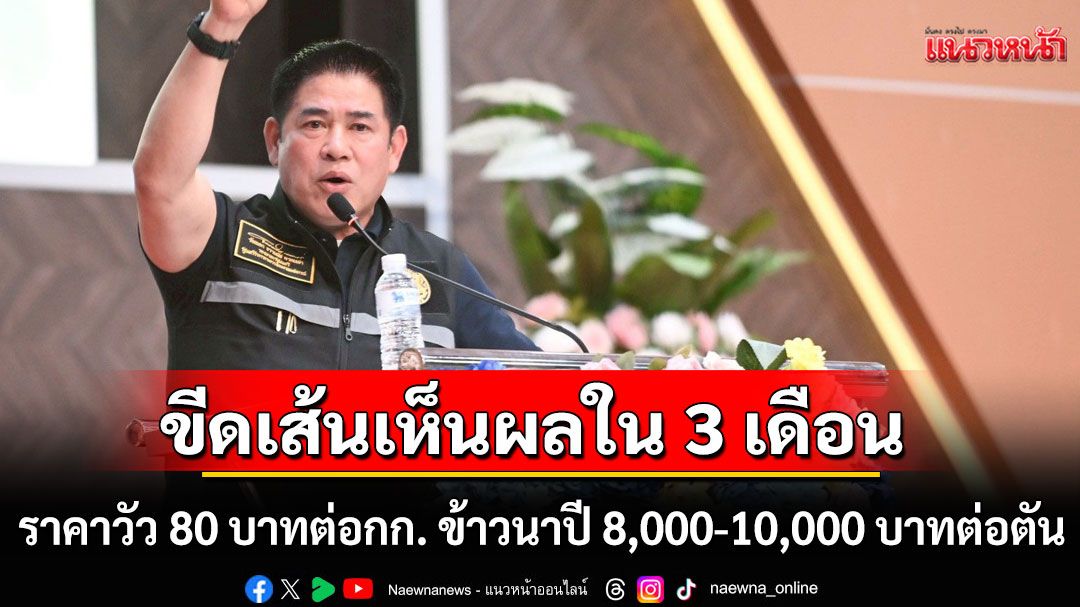 'ธรรมนัส'สั่งดันราคาวัว 80 บาทต่อกก. ข้าวนาปี 8,000-10,000 บาทต่อตัน ขีดเส้นเห็นผลใน 3 เดือน