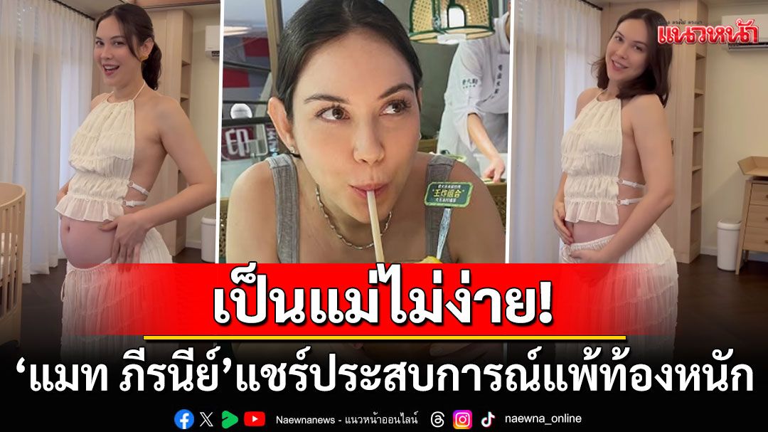 เป็นแม่ไม่ง่าย! 'แมท ภีรนีย์'แชร์ประสบการณ์แพ้ท้องหนักมาก ทรมานแต่ต้องอดทน