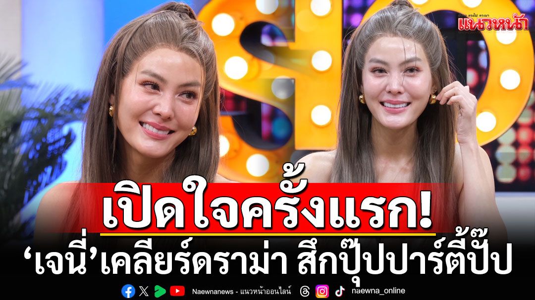 เปิดใจครั้งแรก! 'เจนี่ เทียนโพธิ์สุวรรณ'เคลียร์ดราม่า สึกปุ๊ปปาร์ตี้ปั๊ป พร้อมลั่น'พักก่อน'ความรัก
