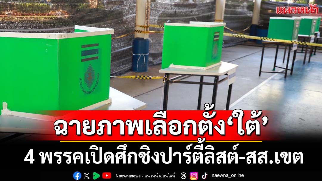 ฉายภาพศึกเลือกตั้ง‘ภาคใต้’กระแสปะทะกระสุน ‘ปชป.-ปชน.’ล่าแต้มปาร์ตี้ลิสต์ ‘ภท.-กธ.’ชิงสส.เขต