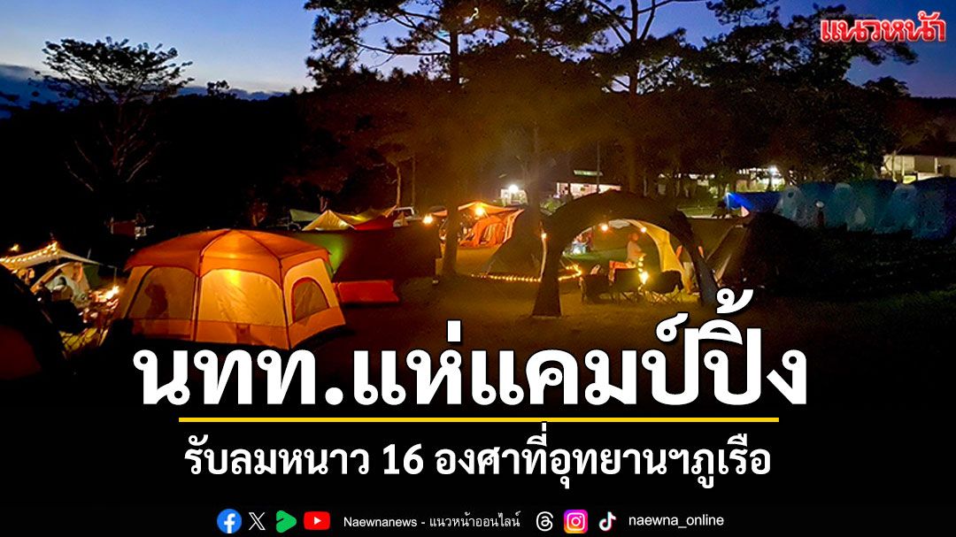 เลยอากาศดี! นักท่องเที่ยวแห่แคมป์ปิ้ง รับลมหนาว16องศาที่'อุทยานฯภูเรือ'