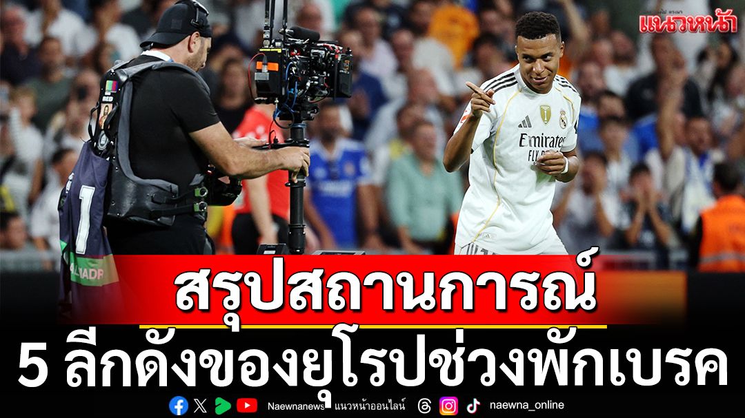 สรุปสถานการณ์ 5 ลีกดังของลีกยุโรปช่วงพักเบรค