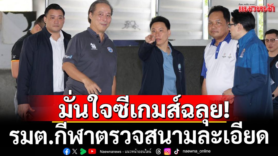 มั่นใจซีเกมส์ฉลุย! รมต.กีฬาตรวจสนามละเอียด