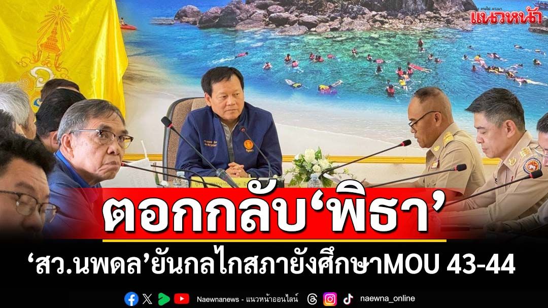 ตอกกลับพิธา!‘สว.นพดล’ยันสภายังศึกษาMOU 43-44 แฉ‘เขมร’เมินรับหลักหมุดที่73-พยายามรุกล้ำ