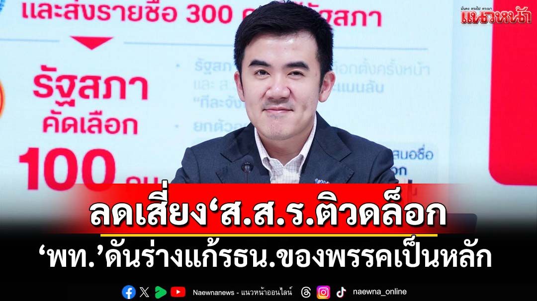 ‘เพื่อไทย’ดันร่างแก้รธน.ของพรรคเป็นหลัก ลดเสี่ยงส.ส.ร.ติดล็อก-สกัดฮั้ว