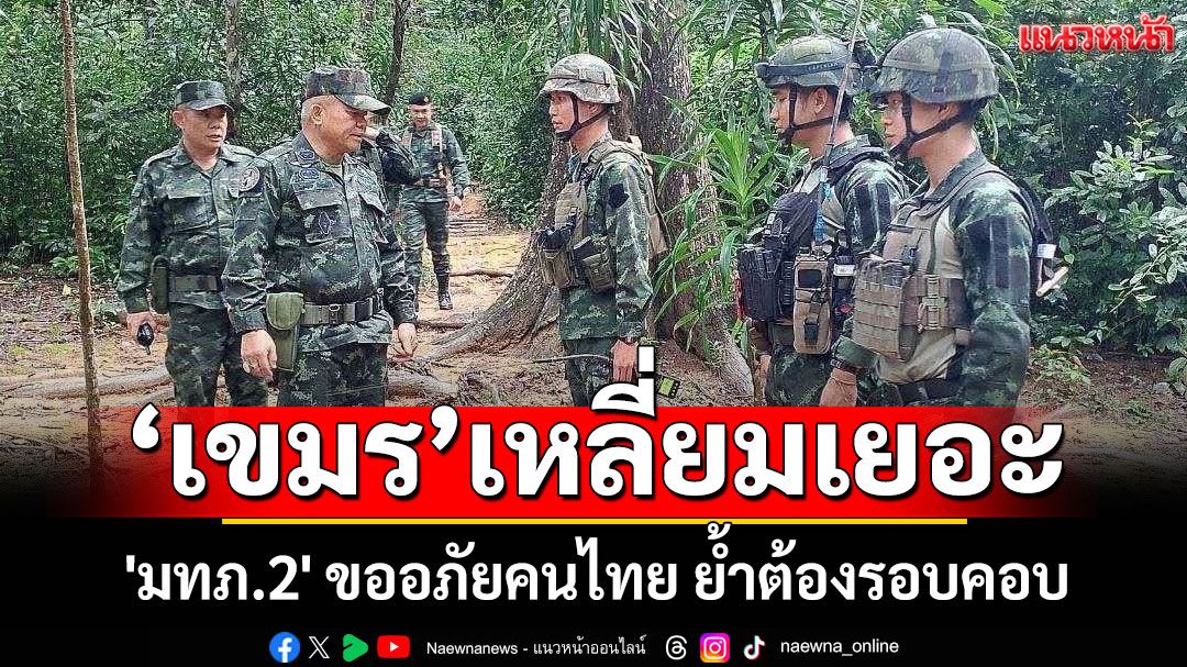 'มทภ.2' ขออภัยคนไทย ปมขับเขมร ย้ำต้องรอบคอบ