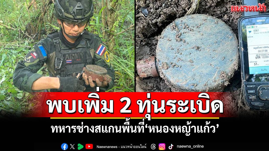 พบเพิ่ม 2 ทุ่นระเบิด ทหารช่างสแกนพื้นที่'หนองหญ้าแก้ว' คืนพื้นที่ปลอดภัย