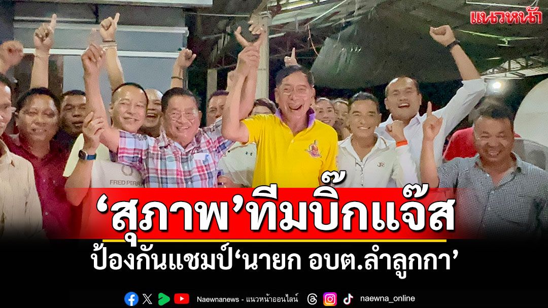 'สุภาพ'ทีมบิ๊กแจ๊ส ป้องกันแชมป์'นายก อบต.ลำลูกกา'