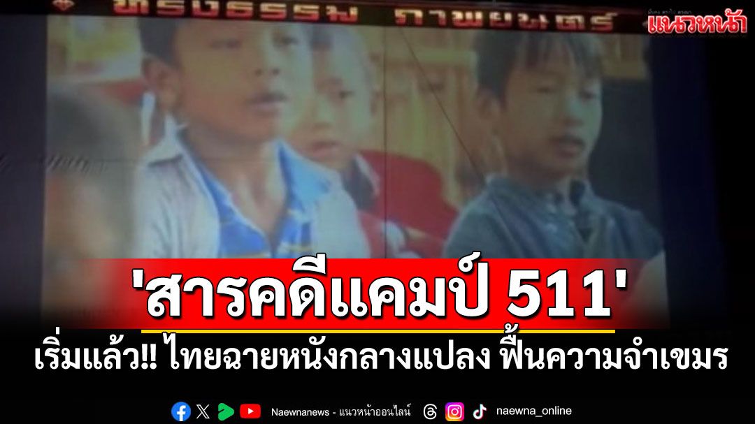 เริ่มแล้ว!! ไทยฉายหนังกลางแปลง 'สารคดีแคมป์ 511' ฟื้นความจำเขมร