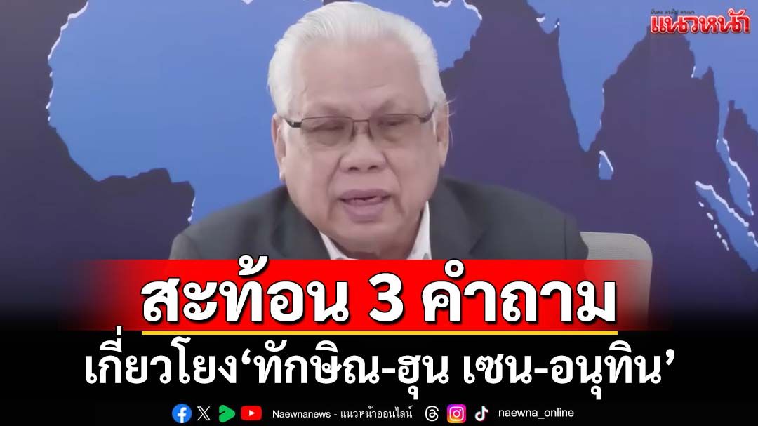 ไข 3 คำตอบ!‘ทักษิณ’เข็ดหรือไม่-ดีกับ‘ฮุน เซน’หรือยัง ‘อนุทิน’เป็น‘หนูทองคำ’แค่ไหน