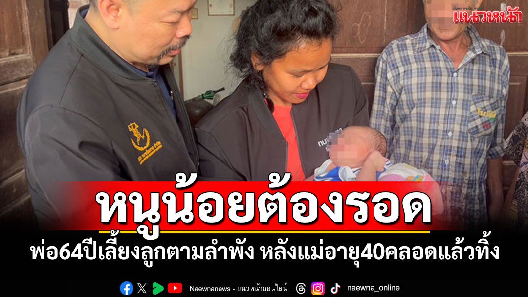 หนูน้อยต้องรอด! พ่อ64ปีเลี้ยงลูกตามลำพัง หลังแม่อายุ40คลอดแล้วทิ้งไป