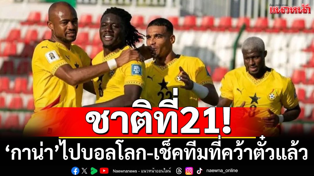 ชาติที่21! ‘กาน่า’ไปบอลโลก-เช็คทีมที่คว้าตั๋วแล้ว
