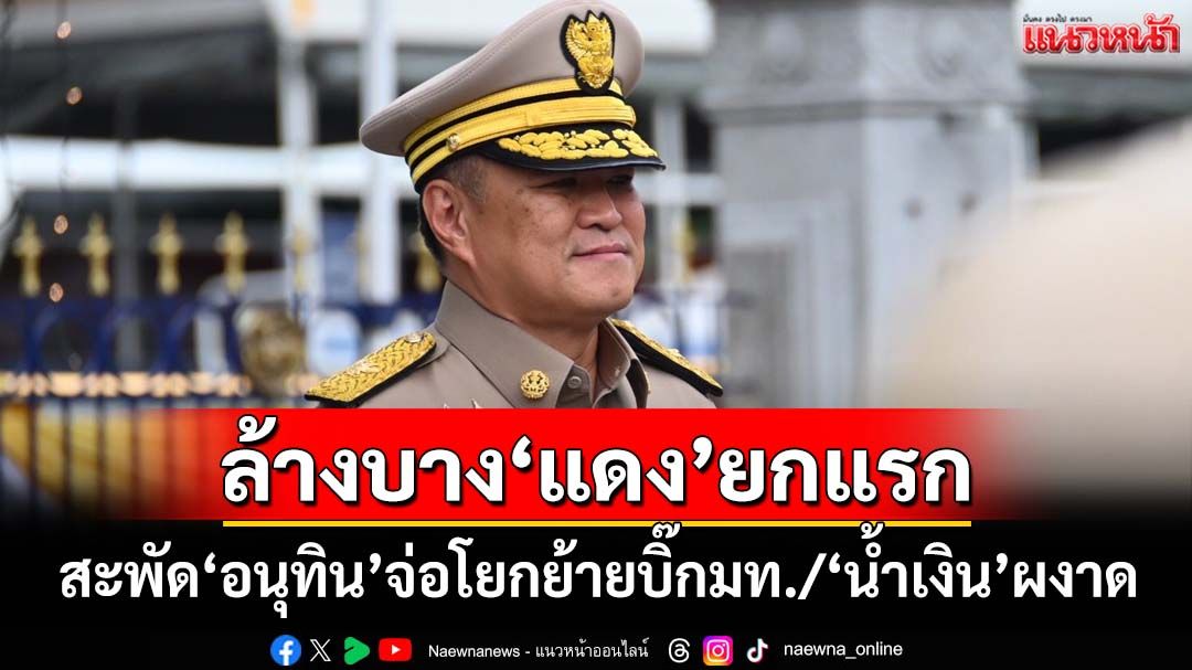 สะพัด‘อนุทิน’ชง‘ครม.’โยกย้าย‘บิ๊กมท.’หลายตำแหน่ง ‘4อธิบดี’ไม่รอด ‘น้ำเงิน’ผงาด