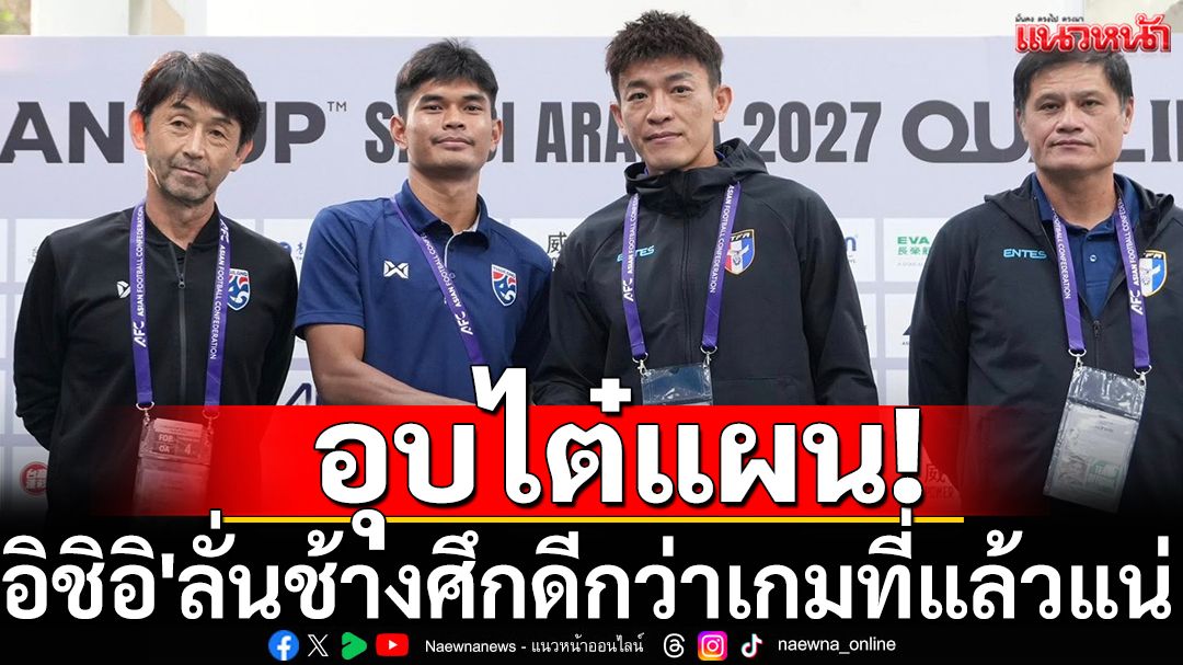 อุบไต๋แผน! 'อิชิอิ'ลั่นช้างศึกดีกว่าเกมที่แล้วแน่