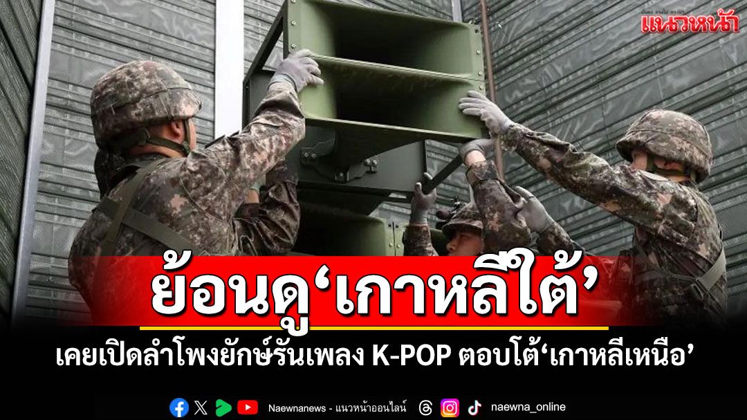 ย้อนดู'เกาหลีใต้' เคยเปิดลำโพงยักษ์รันเพลง K-POP ตอบโต้'เกาหลีเหนือ'