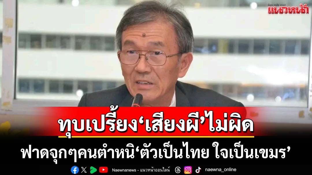 ‘อดีตผู้พิพากษา’กาง 4 ข้อ ทุบเปรี้ยง‘เสียงผี’ไม่ผิด ฟาดจุกๆคนตำหนิสงสัย‘ตัวเป็นไทย ใจเป็นเขมร’