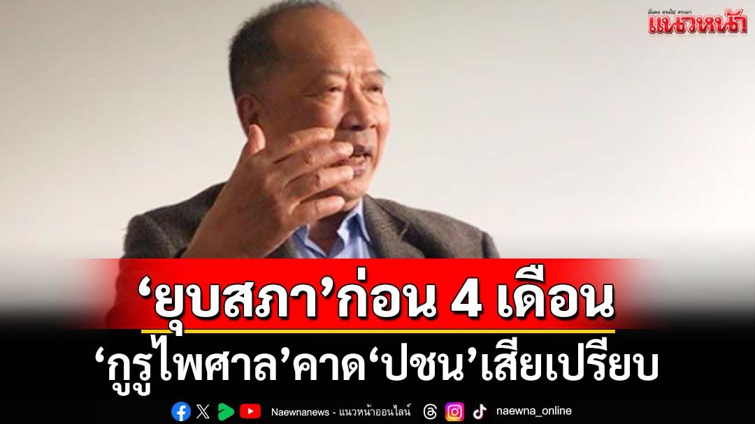 ‘กูรูไพศาล’วิเคราะห์ 3 ข้อ ฟันเปรี้ยง‘ยุบสภา’ก่อน 4 เดือน ‘ปชน.’เสียเปรียบมากที่สุด