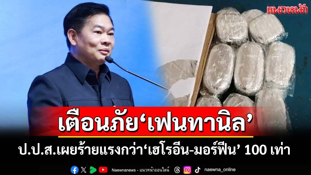 เตือนภัย‘เฟนทานิล’! ป.ป.ส.เผยสารเสพติดร้ายแรงกว่า‘เฮโรอีน-มอร์ฟีน’ 100 เท่า ซ่อนในก้อนสบู่
