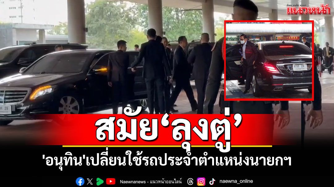 'อนุทิน' ถึงสภาฯ เปลี่ยนใช้รถประจำตำแหน่งนายกฯ สมัย'ลุงตู่'