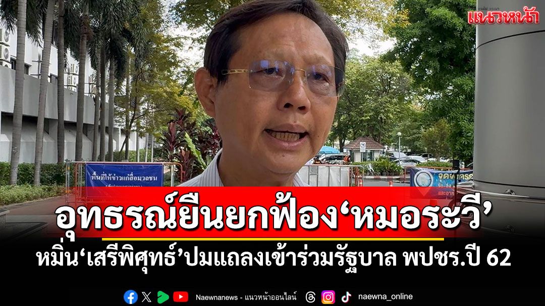 อุทธรณ์ยืนยกฟ้อง'หมอระวี' หมิ่น'เสรีพิศุทธ์'ปมแถลงเข้าร่วมรัฐบาล พปชร.ปี 62