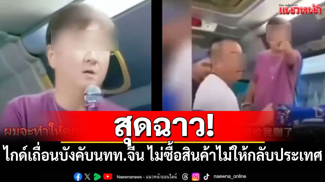 สุดฉาว! ไกด์เถื่อนบังคับนักท่องเที่ยวจีน ไม่ซื้อสินค้าไม่ให้กลับประเทศ